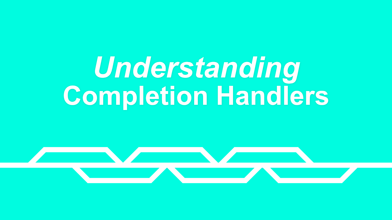 Understanding Completion Handlers in Swift