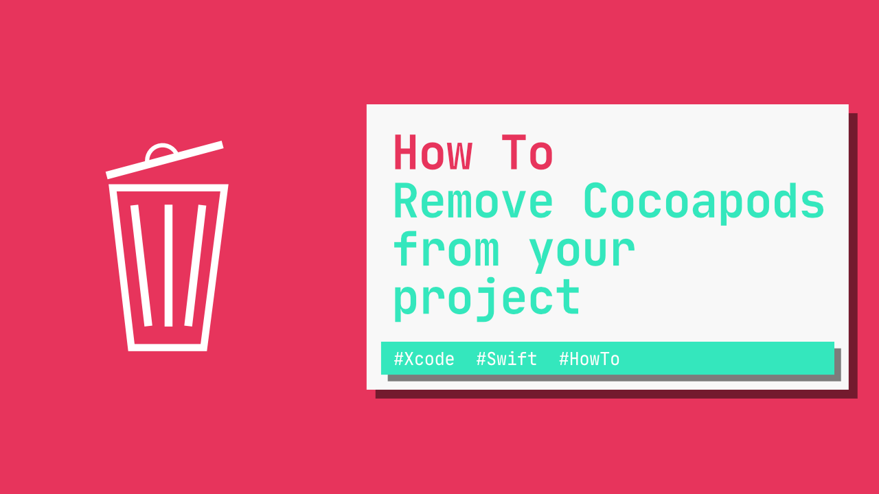 How to Remove CocoaPods from your Project